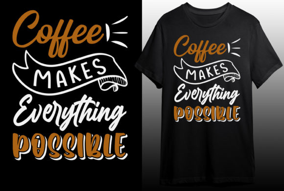 Coffee Makes Everything Possible Graphics & T-Shirt Designs