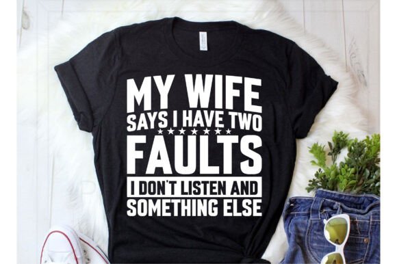 My Wife Says I Have Two Faults: Graphics & T-Shirt Designs